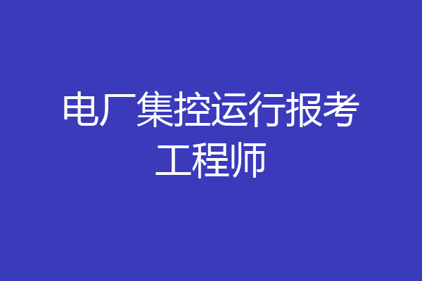 电厂集控运行报考工程师