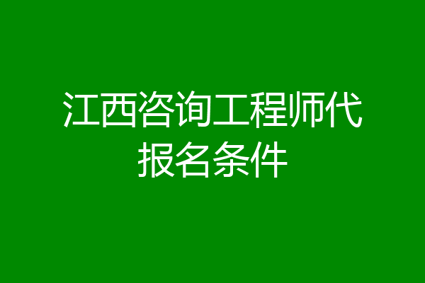 江西咨询工程师代报名条件