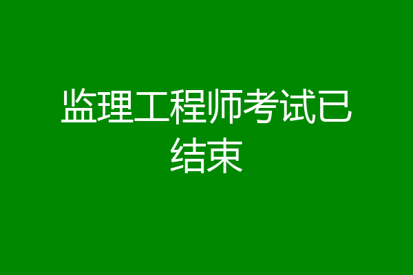 监理工程师考试已结束