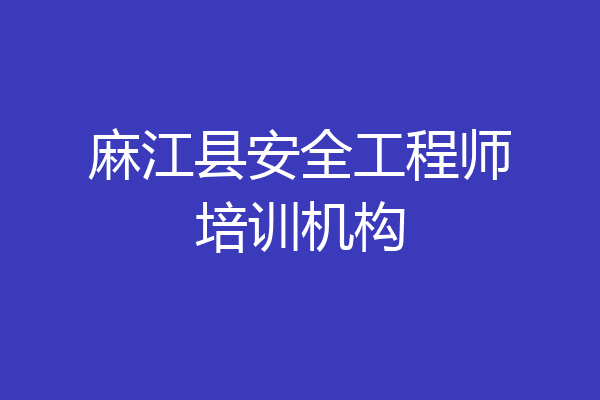 麻江县安全工程师培训机构