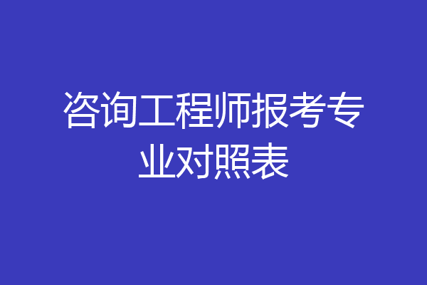 咨询工程师报考专业对照表