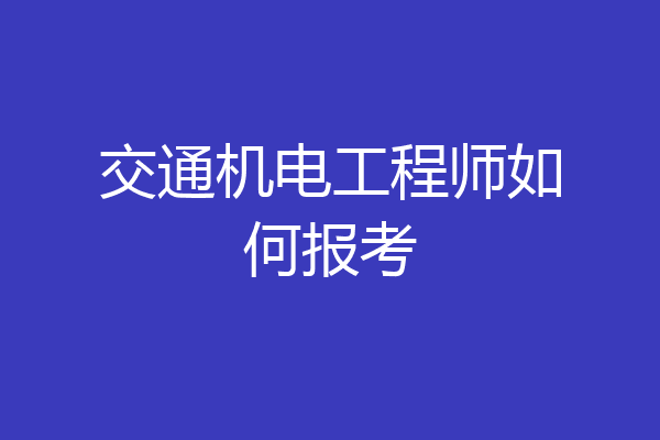 交通机电工程师如何报考