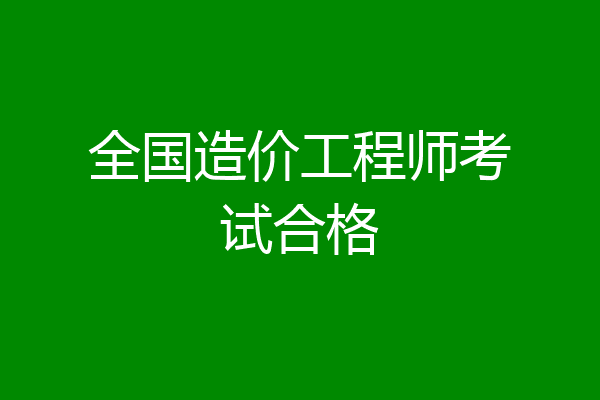 全国造价工程师考试合格