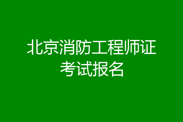 北京消防工程师证考试报名