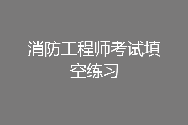 消防工程师考试填空练习
