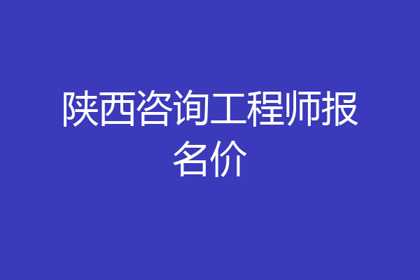 陕西咨询工程师报名价