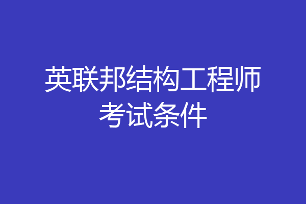 英联邦结构工程师考试条件