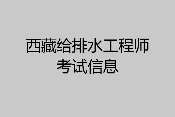 西藏给排水工程师考试信息