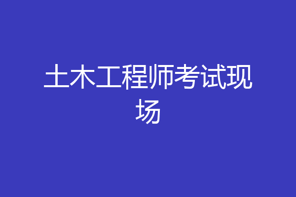 土木工程师考试现场