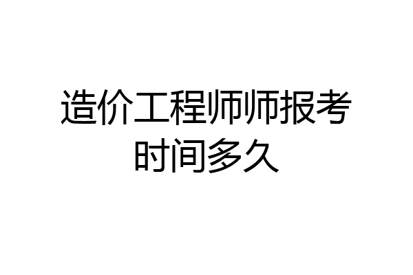 造价工程师师报考时间多久