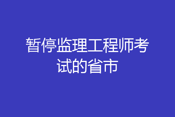 暂停监理工程师考试的省市