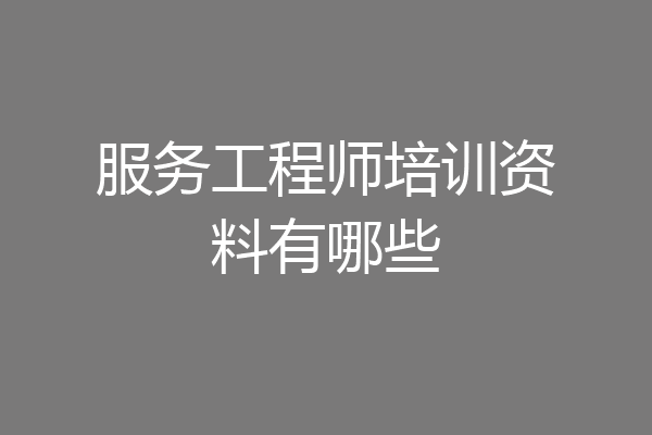 服务工程师培训资料有哪些