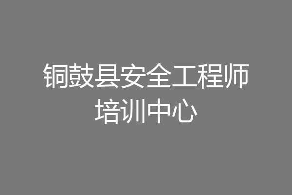 铜鼓县安全工程师培训中心