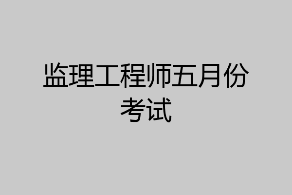 监理工程师五月份考试