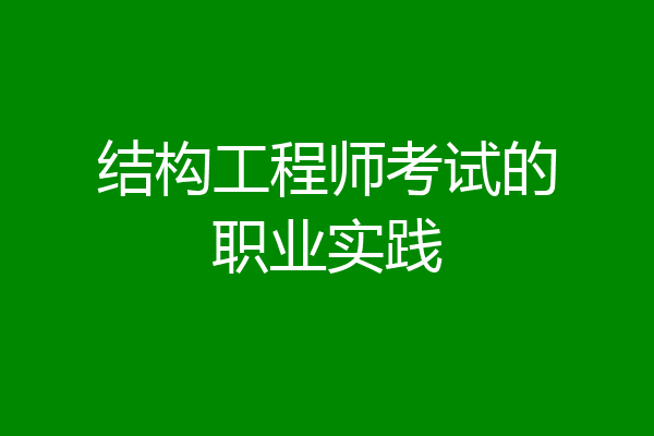 结构工程师考试的职业实践
