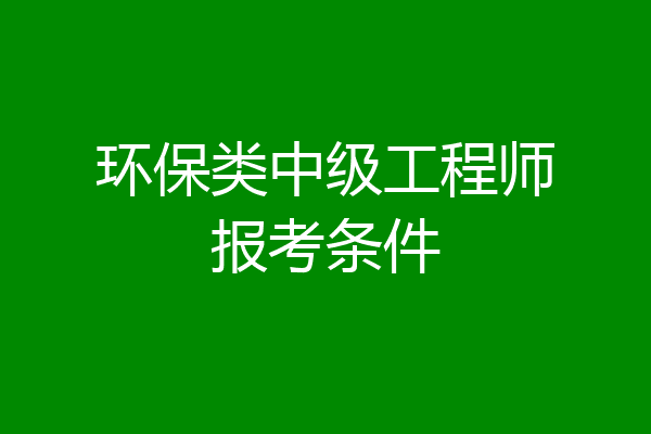环保类中级工程师报考条件