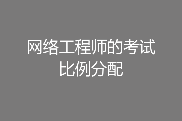 网络工程师的考试比例分配