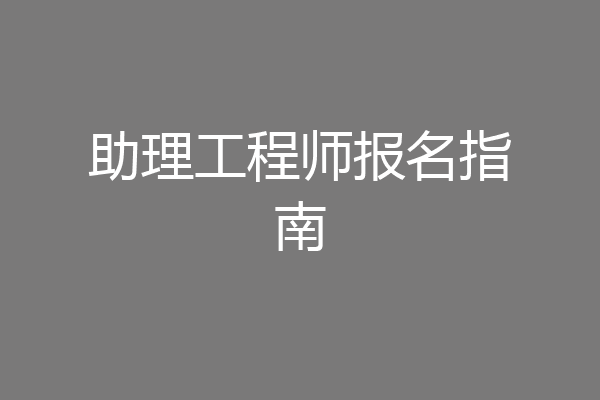 助理工程师报名指南