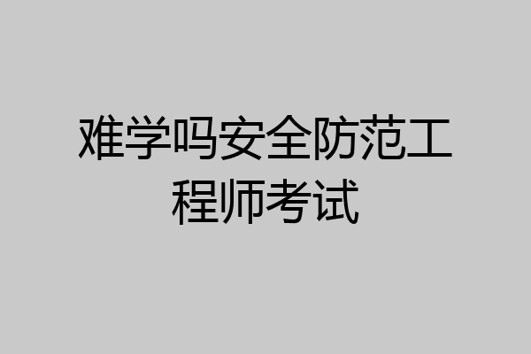 难学吗安全防范工程师考试