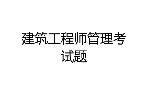 建筑工程师管理考试题