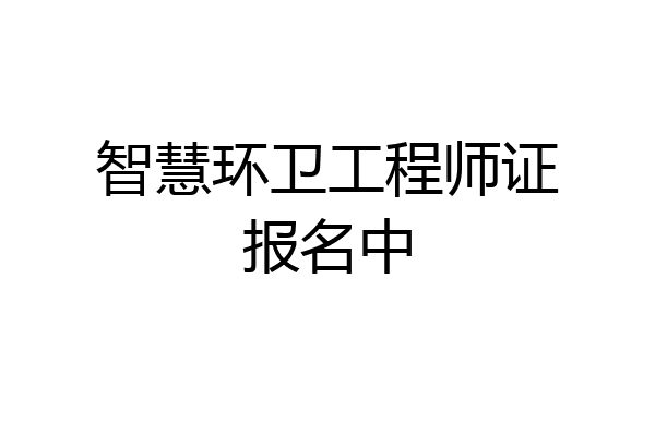 智慧环卫工程师证报名中