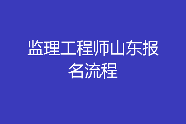 监理工程师山东报名流程