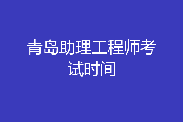 青岛助理工程师考试时间