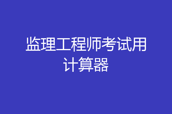 监理工程师考试用计算器
