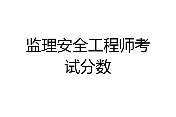 监理安全工程师考试分数