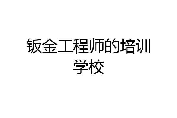 钣金工程师的培训学校