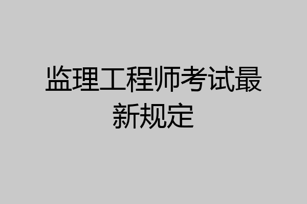 监理工程师考试最新规定