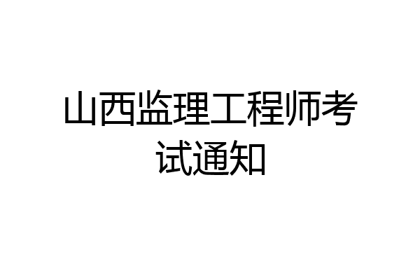 山西监理工程师考试通知