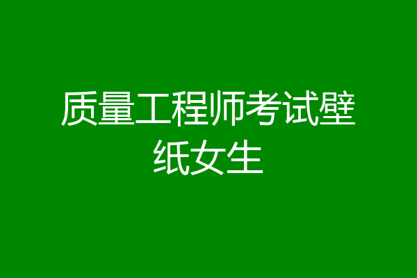 质量工程师考试壁纸女生