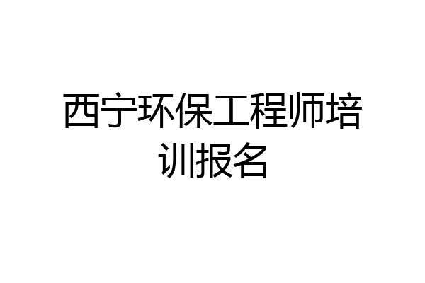 西宁环保工程师培训报名