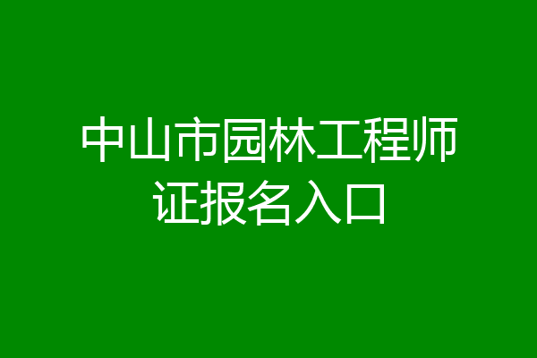 中山市园林工程师证报名入口