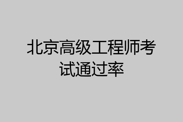 北京高级工程师考试通过率