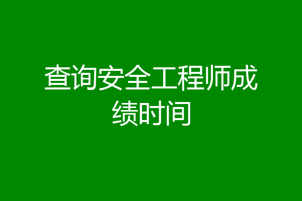 查询安全工程师成绩时间