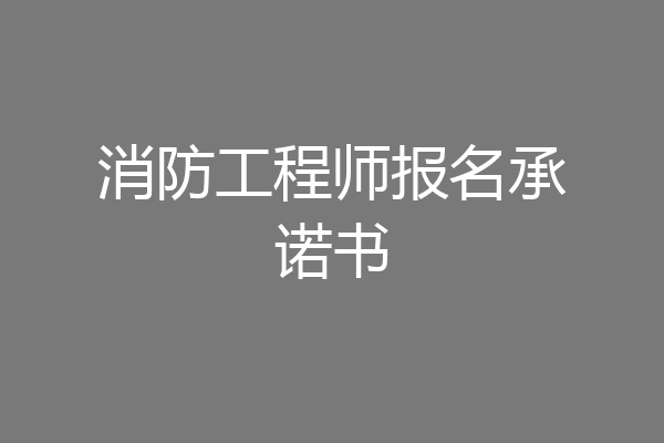 消防工程师报名承诺书