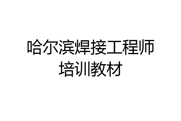 哈尔滨焊接工程师培训教材