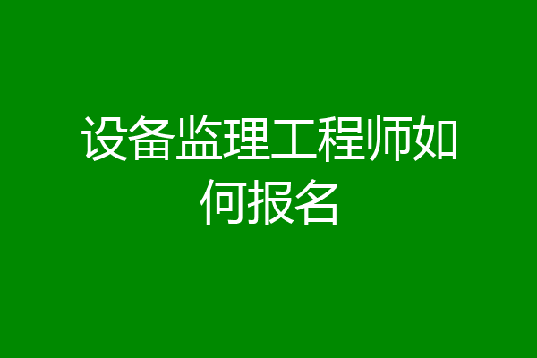 设备监理工程师如何报名