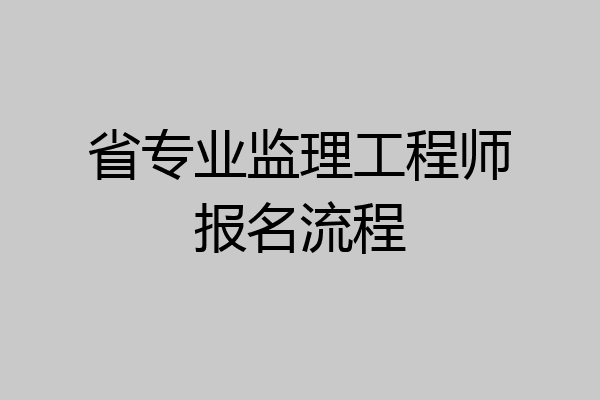 省专业监理工程师报名流程
