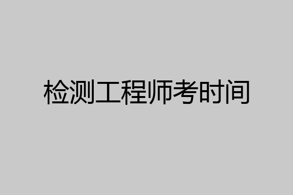 检测工程师考时间