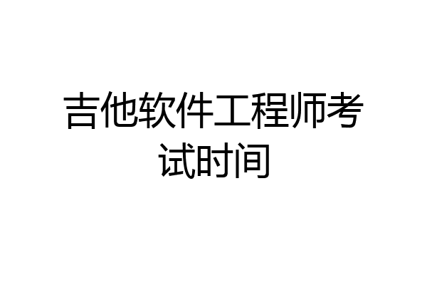 吉他软件工程师考试时间