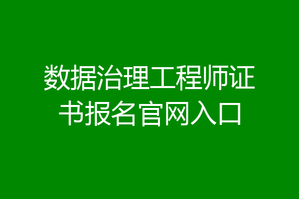 数据治理工程师证书报名官网入口