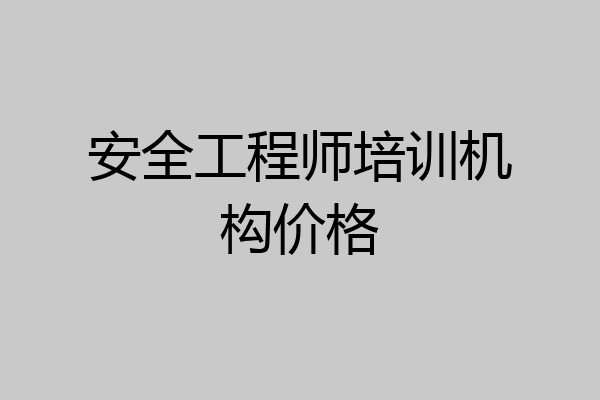 安全工程师培训机构价格
