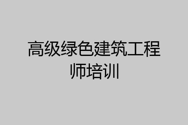 高级绿色建筑工程师培训