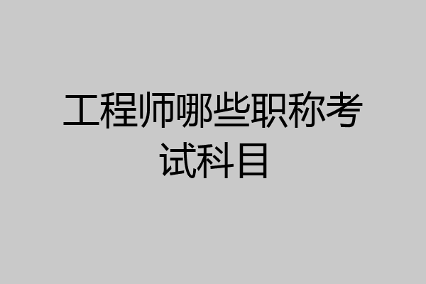 工程师哪些职称考试科目