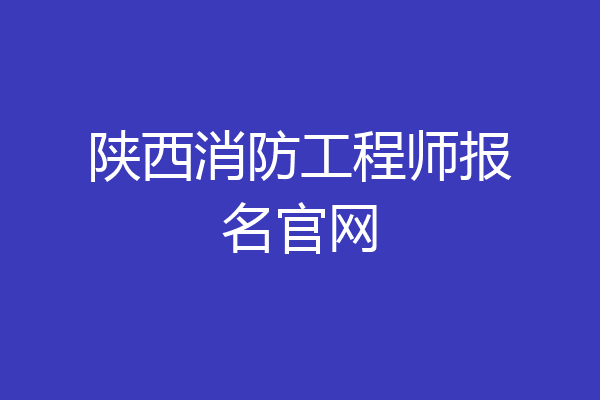 陕西消防工程师报名官网
