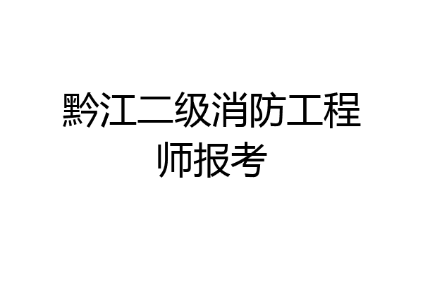 黔江二级消防工程师报考