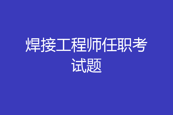 焊接工程师任职考试题